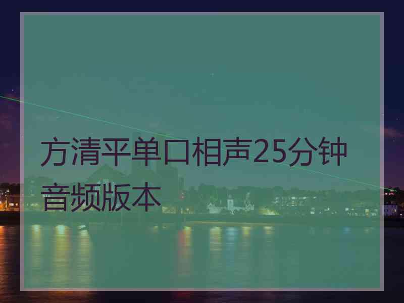 方清平单口相声25分钟音频版本