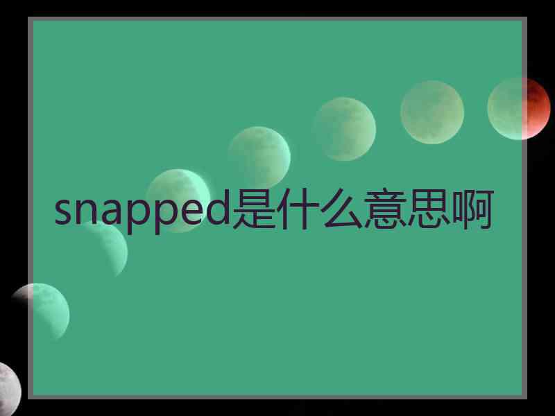 snapped是什么意思啊