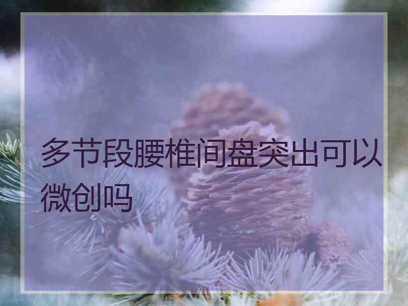 多节段腰椎间盘突出可以微创吗