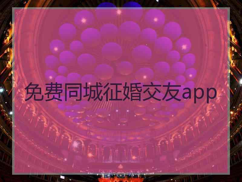 免费同城征婚交友app