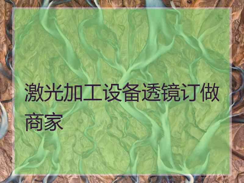 激光加工设备透镜订做商家