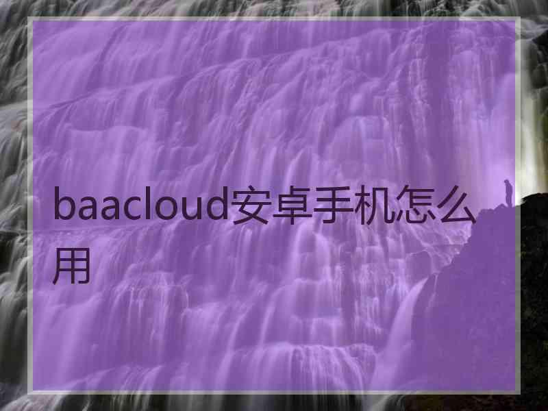 baacloud安卓手机怎么用