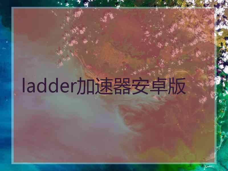 ladder加速器安卓版