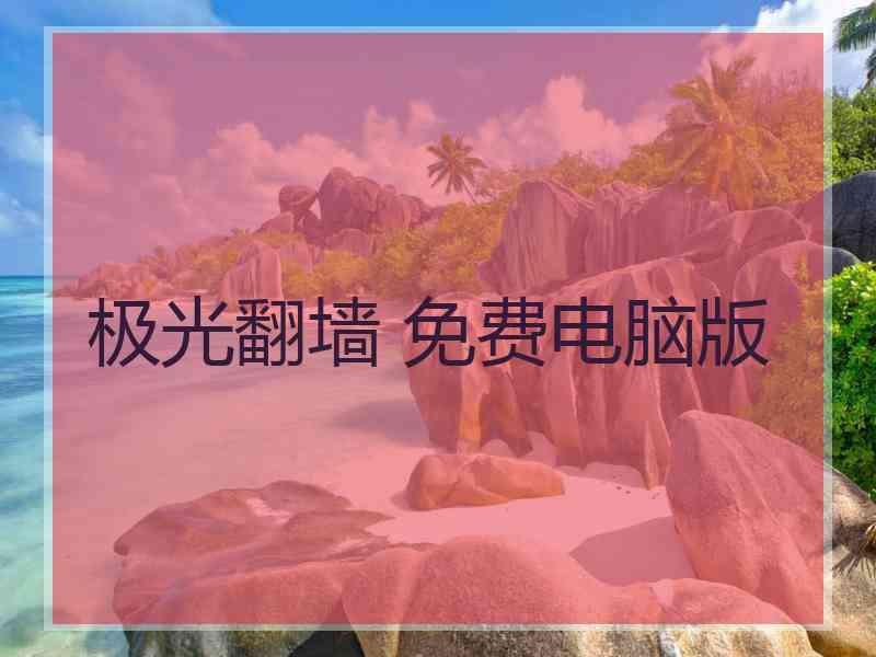 极光翻墙 免费电脑版