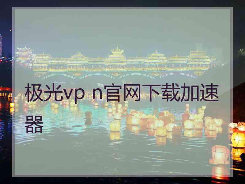 极光vp n官网下载加速器