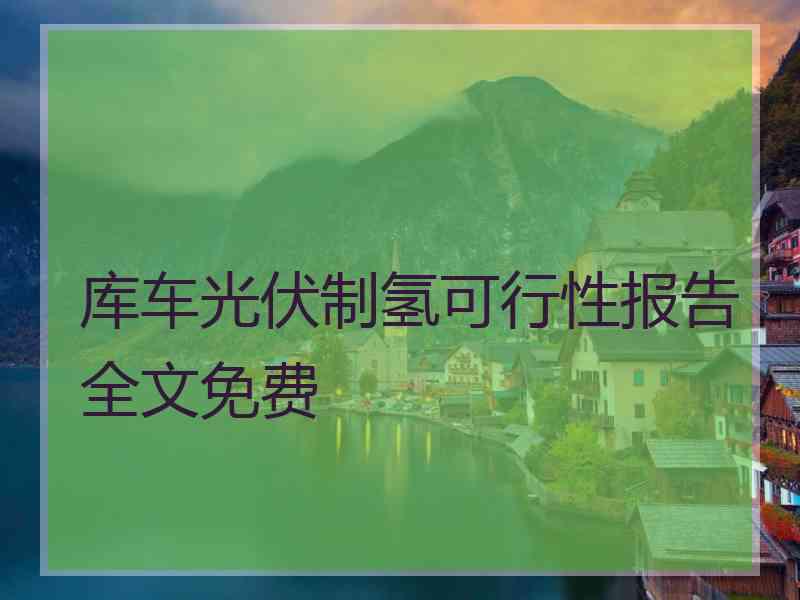 库车光伏制氢可行性报告全文免费