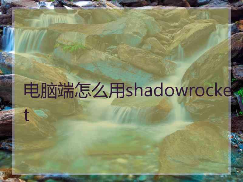 电脑端怎么用shadowrocket