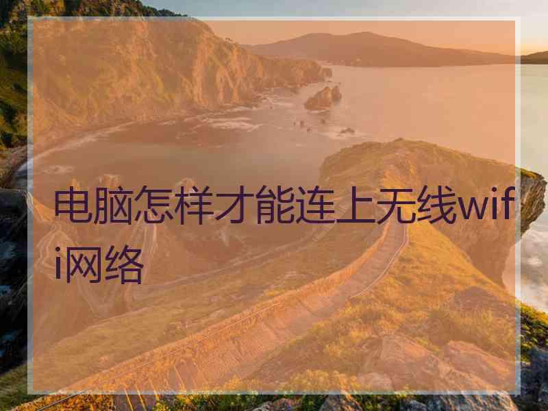 电脑怎样才能连上无线wifi网络