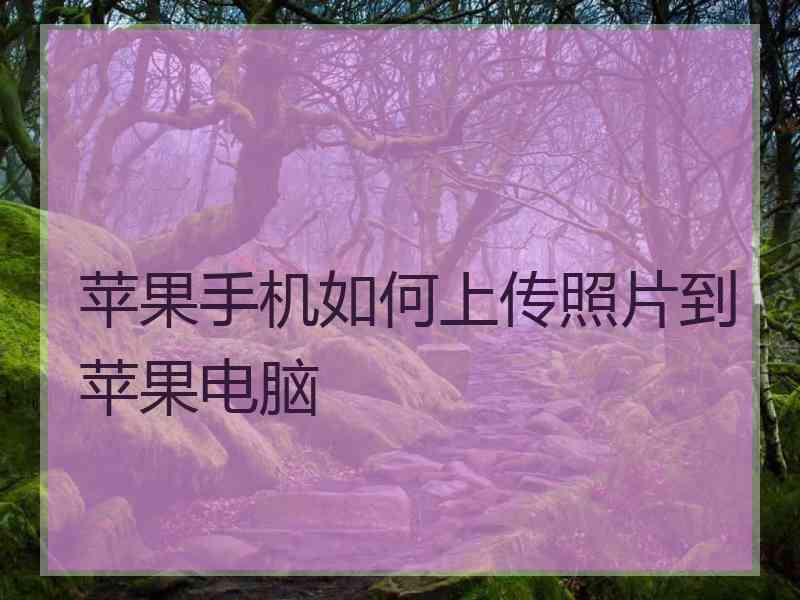 苹果手机如何上传照片到苹果电脑