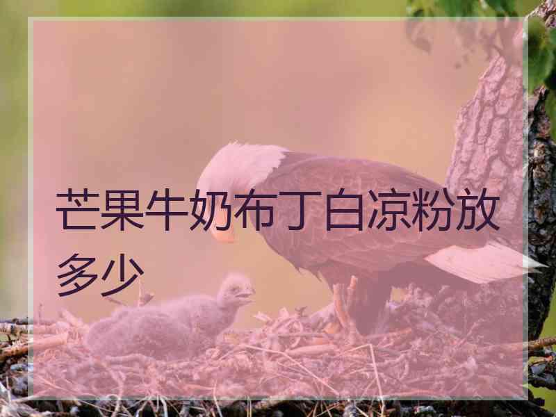 芒果牛奶布丁白凉粉放多少