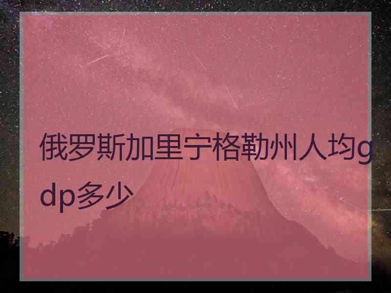 俄罗斯加里宁格勒州人均gdp多少