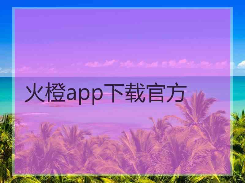 火橙app下载官方