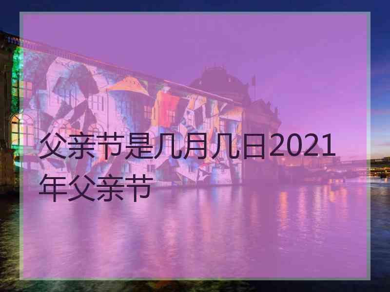 父亲节是几月几日2021年父亲节