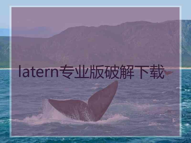 latern专业版破解下载