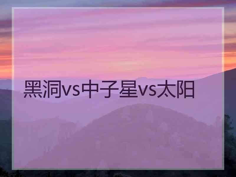 黑洞vs中子星vs太阳