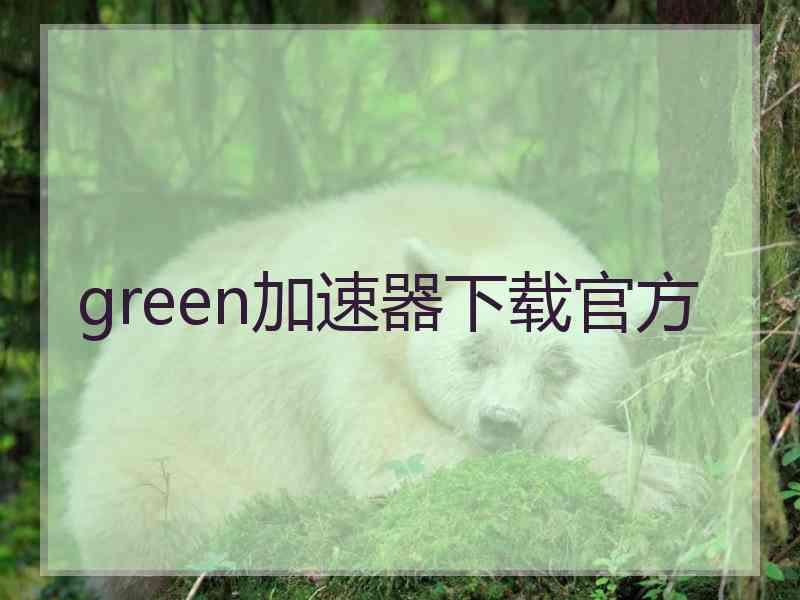 green加速器下载官方