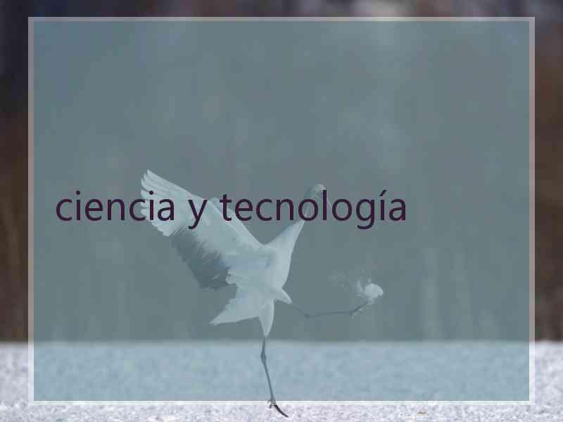 ciencia y tecnología