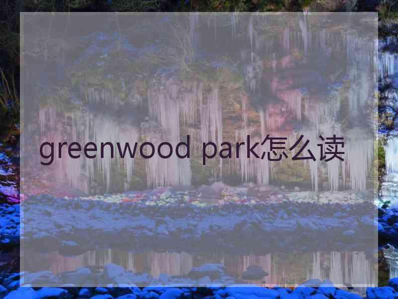 greenwood park怎么读