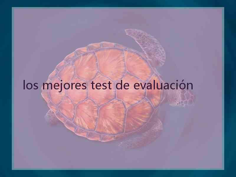 los mejores test de evaluación