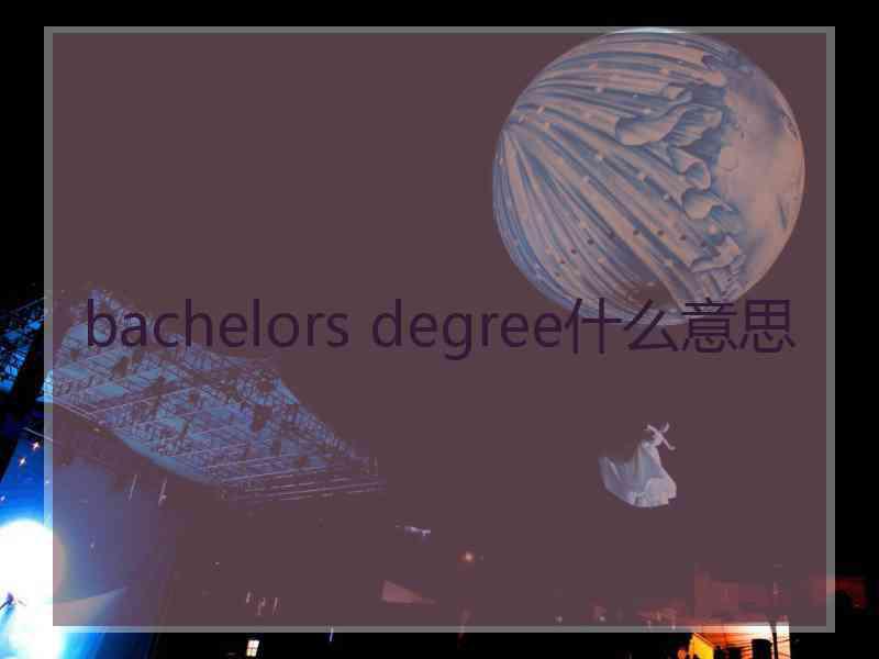 bachelors degree什么意思