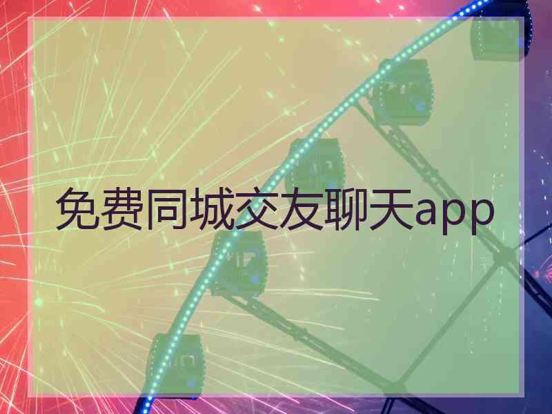 免费同城交友聊天app