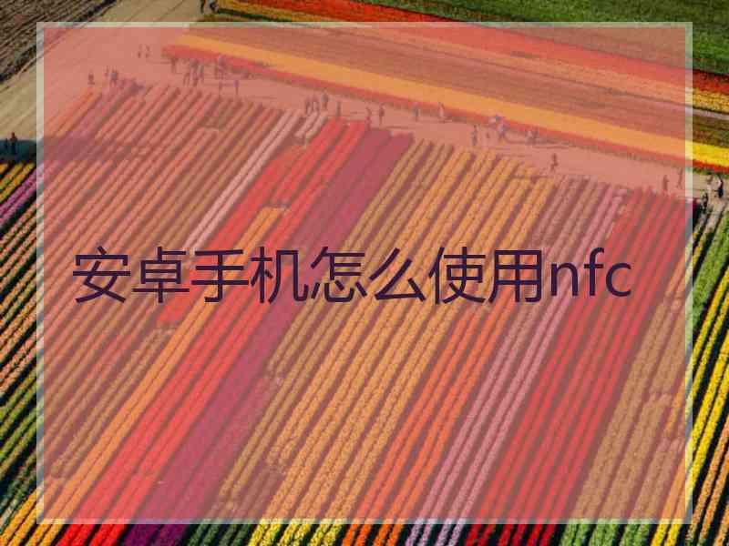 安卓手机怎么使用nfc