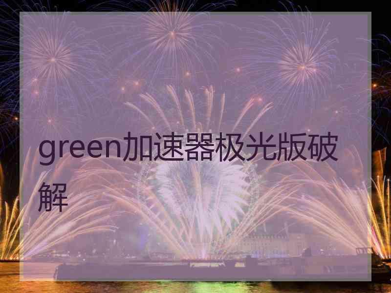 green加速器极光版破解