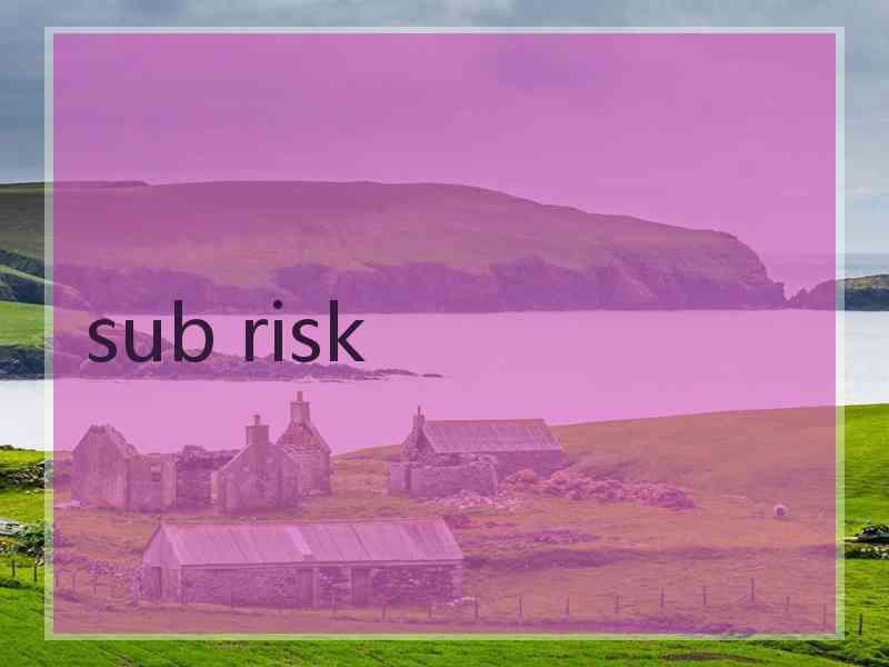 sub risk