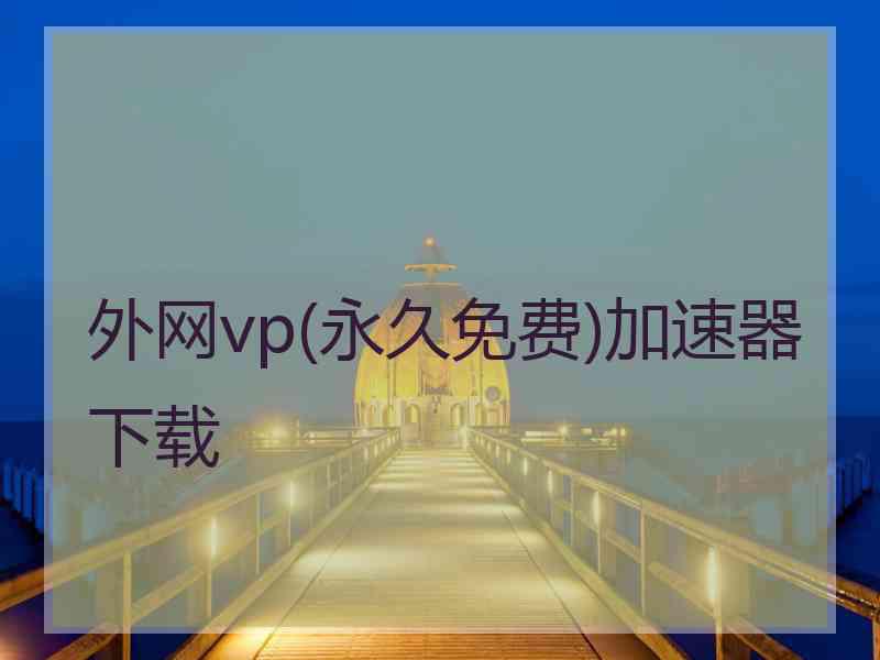 外网vp(永久免费)加速器下载