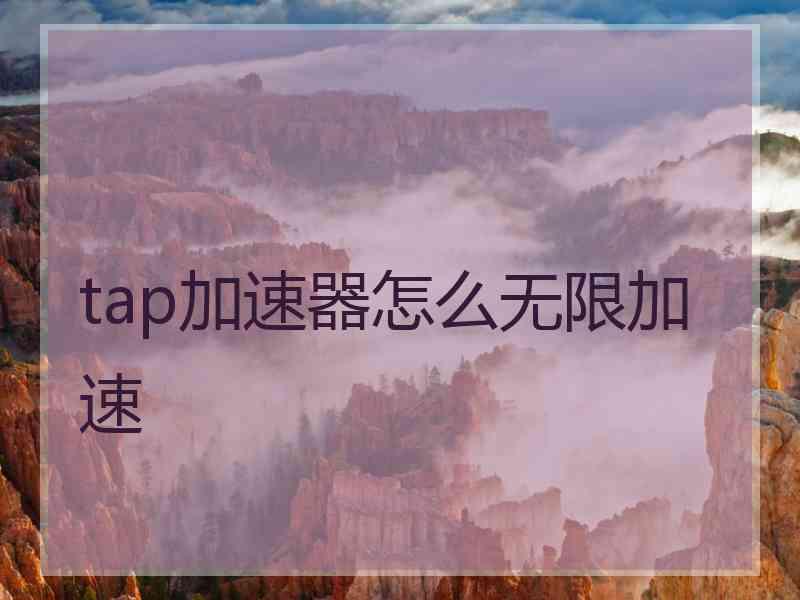 tap加速器怎么无限加速