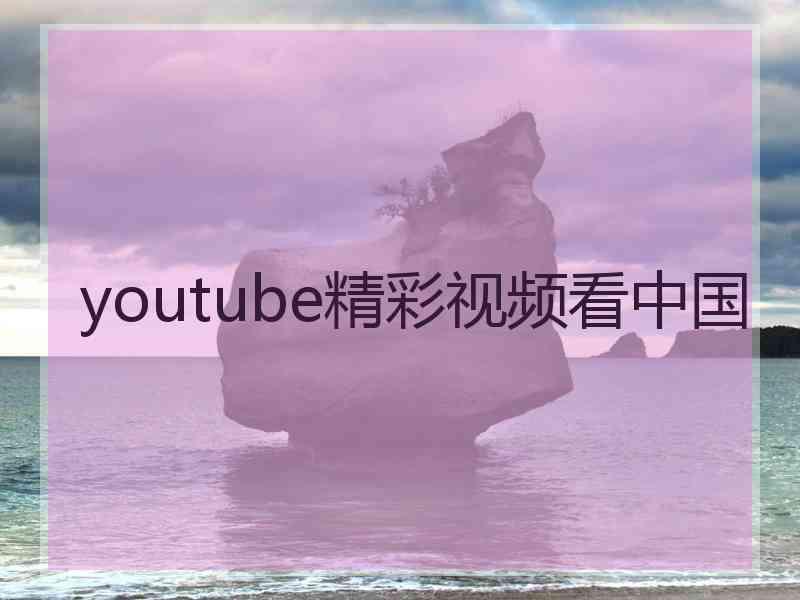 youtube精彩视频看中国