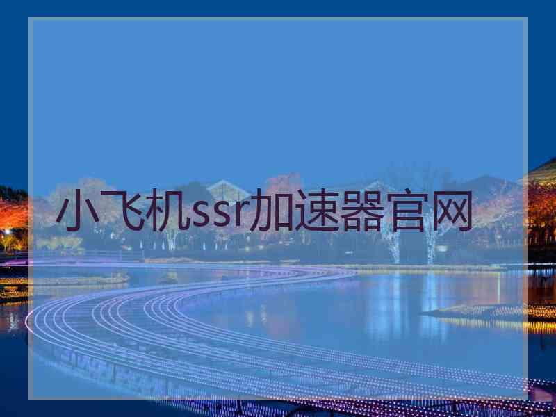 小飞机ssr加速器官网