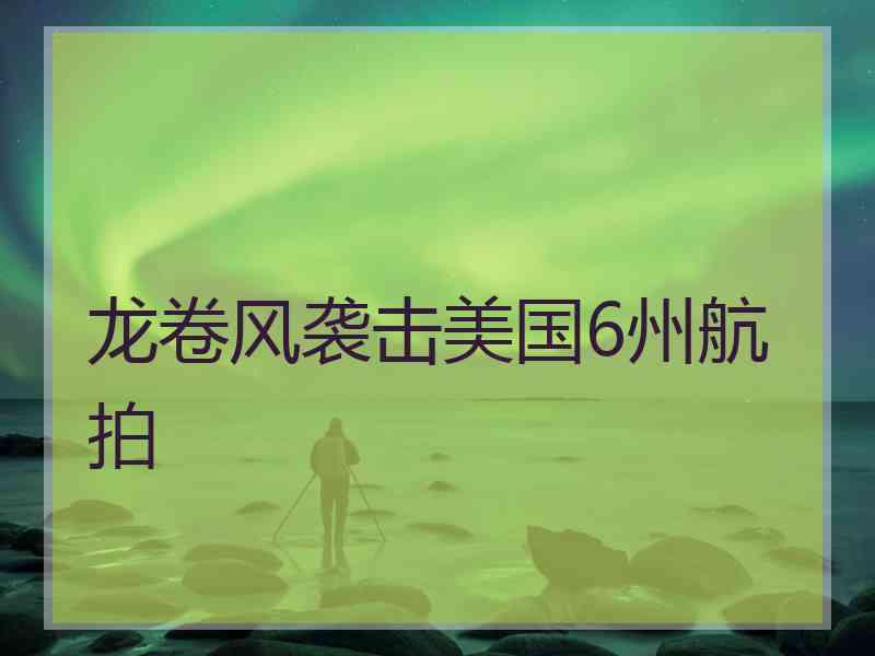 龙卷风袭击美国6州航拍