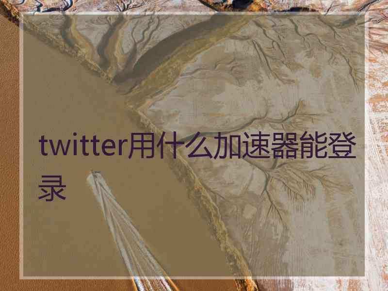 twitter用什么加速器能登录