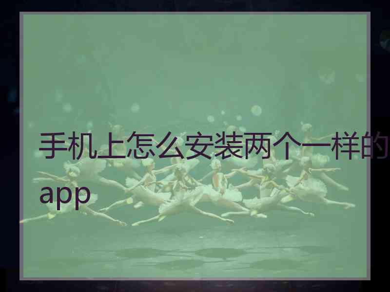 手机上怎么安装两个一样的app