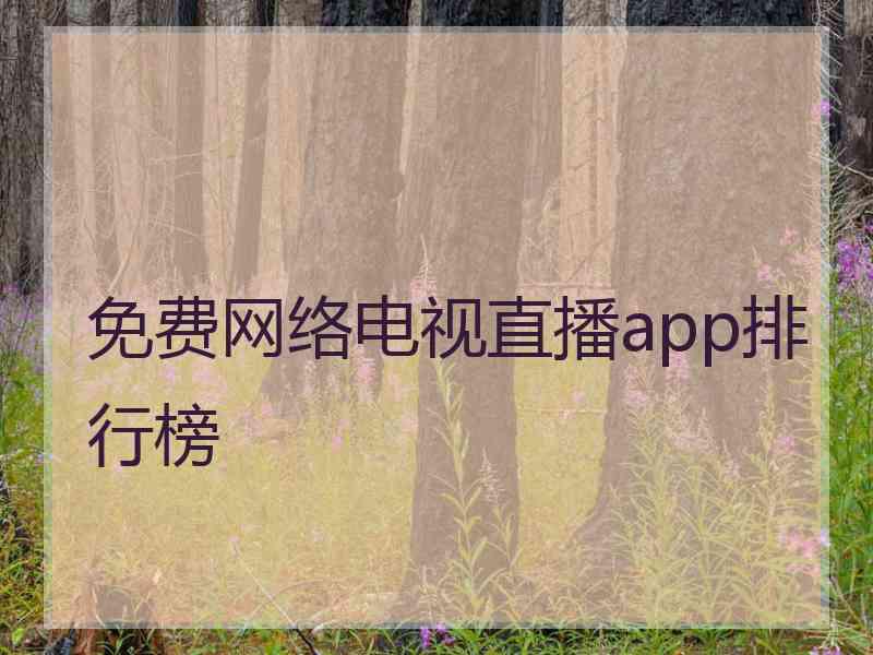 免费网络电视直播app排行榜