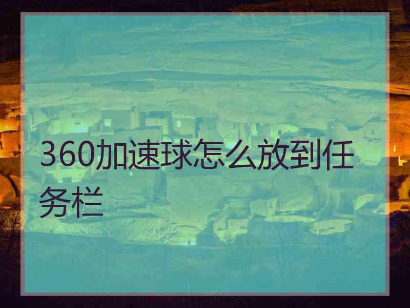 360加速球怎么放到任务栏