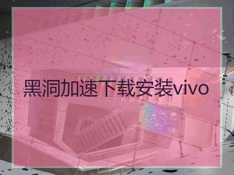 黑洞加速下载安装vivo