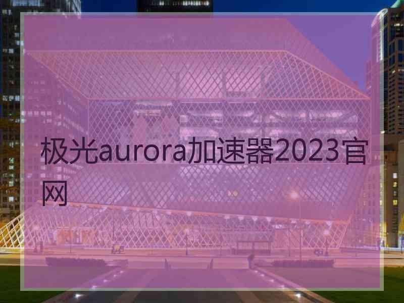 极光aurora加速器2023官网