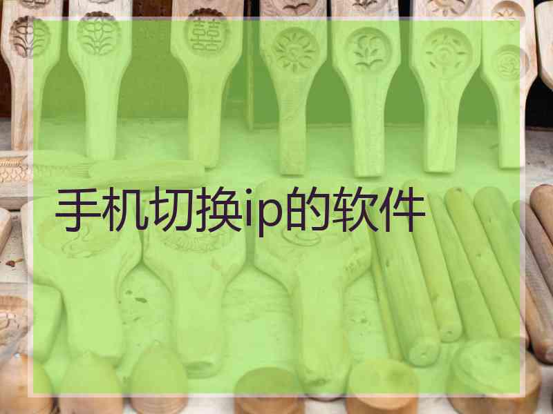 手机切换ip的软件