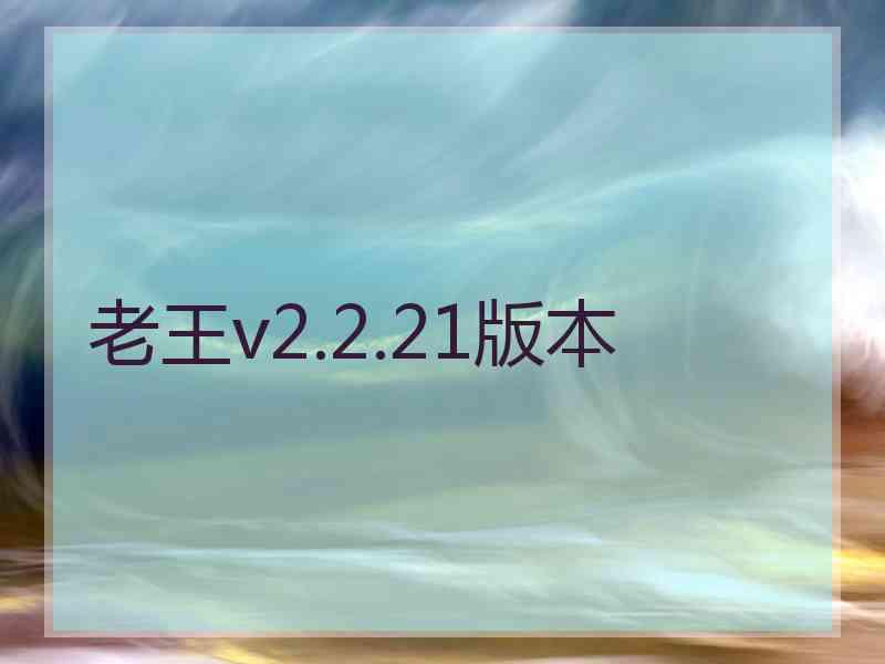 老王v2.2.21版本