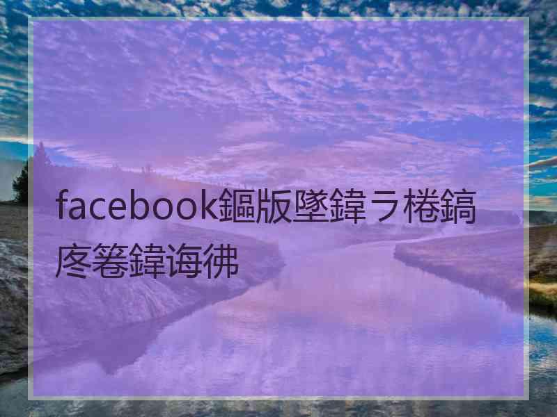 facebook鏂版墜鍏ラ棬鎬庝箞鍏诲彿