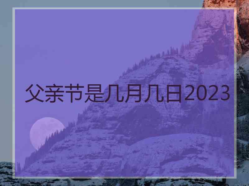 父亲节是几月几日2023