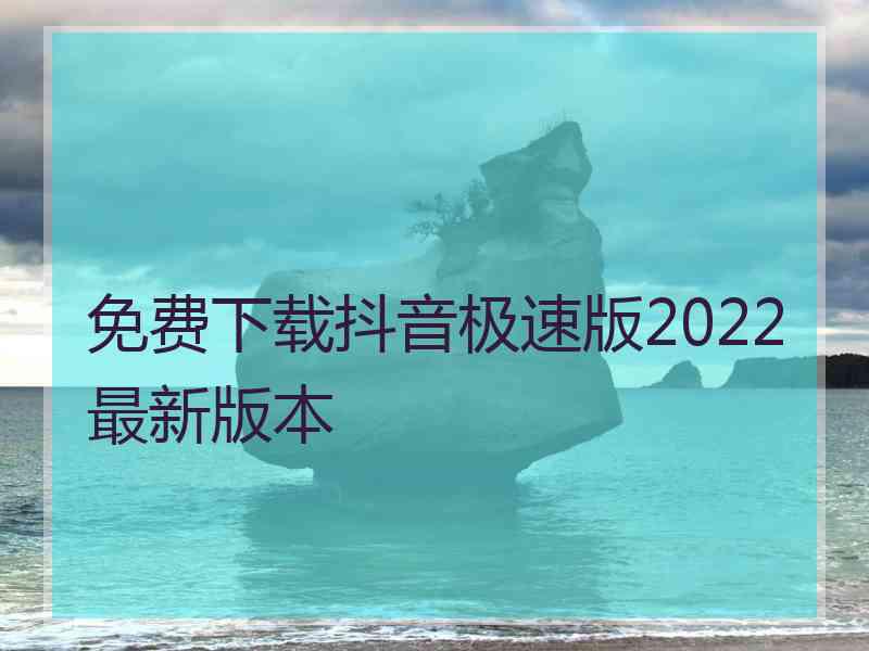 免费下载抖音极速版2022最新版本