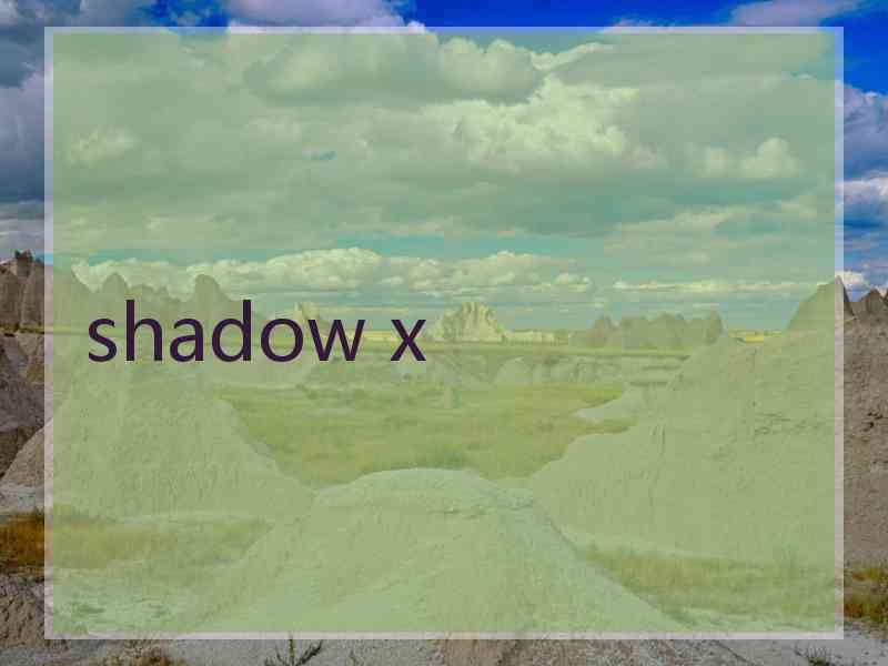 shadow x