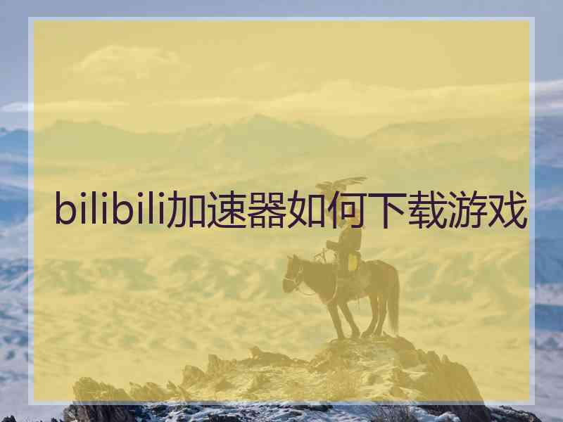 bilibili加速器如何下载游戏