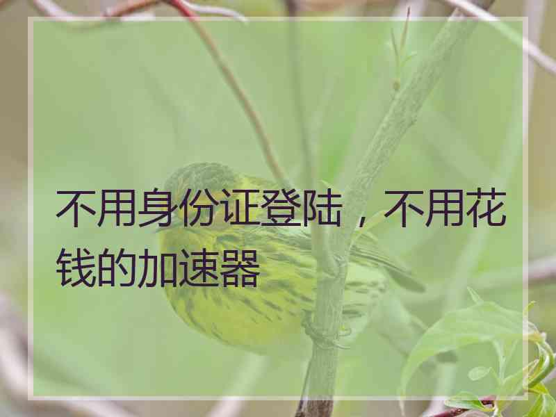 不用身份证登陆，不用花钱的加速器