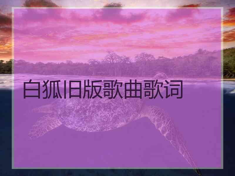 白狐旧版歌曲歌词