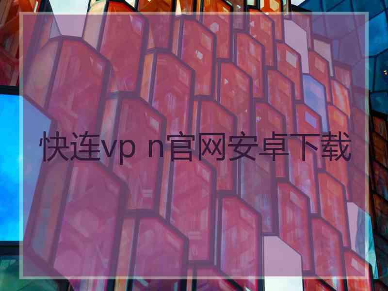 快连vp n官网安卓下载