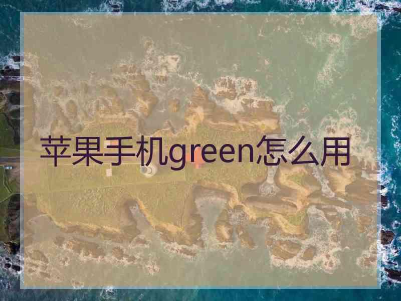 苹果手机green怎么用